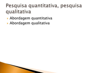 Abordagem quantitativaAbordagem qualitativaPesquisa quantitativa, pesquisa qualitativa