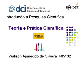 Introdução a Pesquisa Científica Teoria e Prática Científica Walison Aparecido de Oliveira  405132 