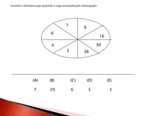 Assinale a alternativa que preenche a vaga assinalada pela interrogação:
? 9
16
30
363
4
6
(A) (B) (C) (D) (E)
7 29 6 5 3
 