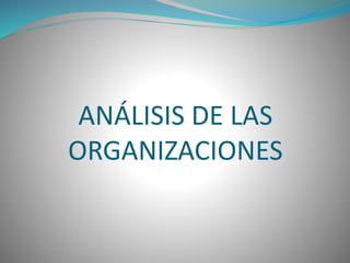 ANÁLISIS DE LAS
ORGANIZACIONES
 