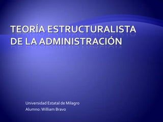 TEORÍA ESTRUCTURALISTA DE LA ADMINISTRACIÓN Universidad Estatal de Milagro Alumno: William Bravo 