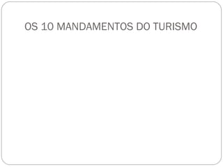OS 10 MANDAMENTOS DO TURISMO
 