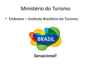 Ministério do Turismo
• Embratur – Instituto Brasileiro do Turismo:
 