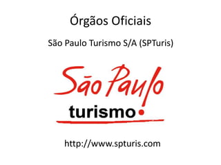 Órgãos Oficiais
São Paulo Turismo S/A (SPTuris)




    http://www.spturis.com
 