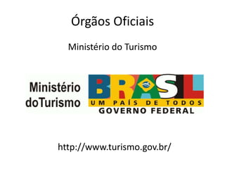 Órgãos Oficiais
  Ministério do Turismo




http://www.turismo.gov.br/
 