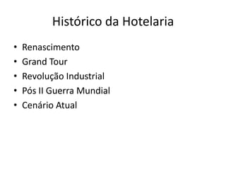 Histórico da Hotelaria
•   Renascimento
•   Grand Tour
•   Revolução Industrial
•   Pós II Guerra Mundial
•   Cenário Atual
 