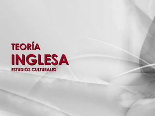 TEORÍA

INGLESA
ESTUDIOS CULTURALES

 