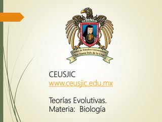 CEUSJIC
www.ceusjic.edu.mx
Teorías Evolutivas.
Materia: Biología
 