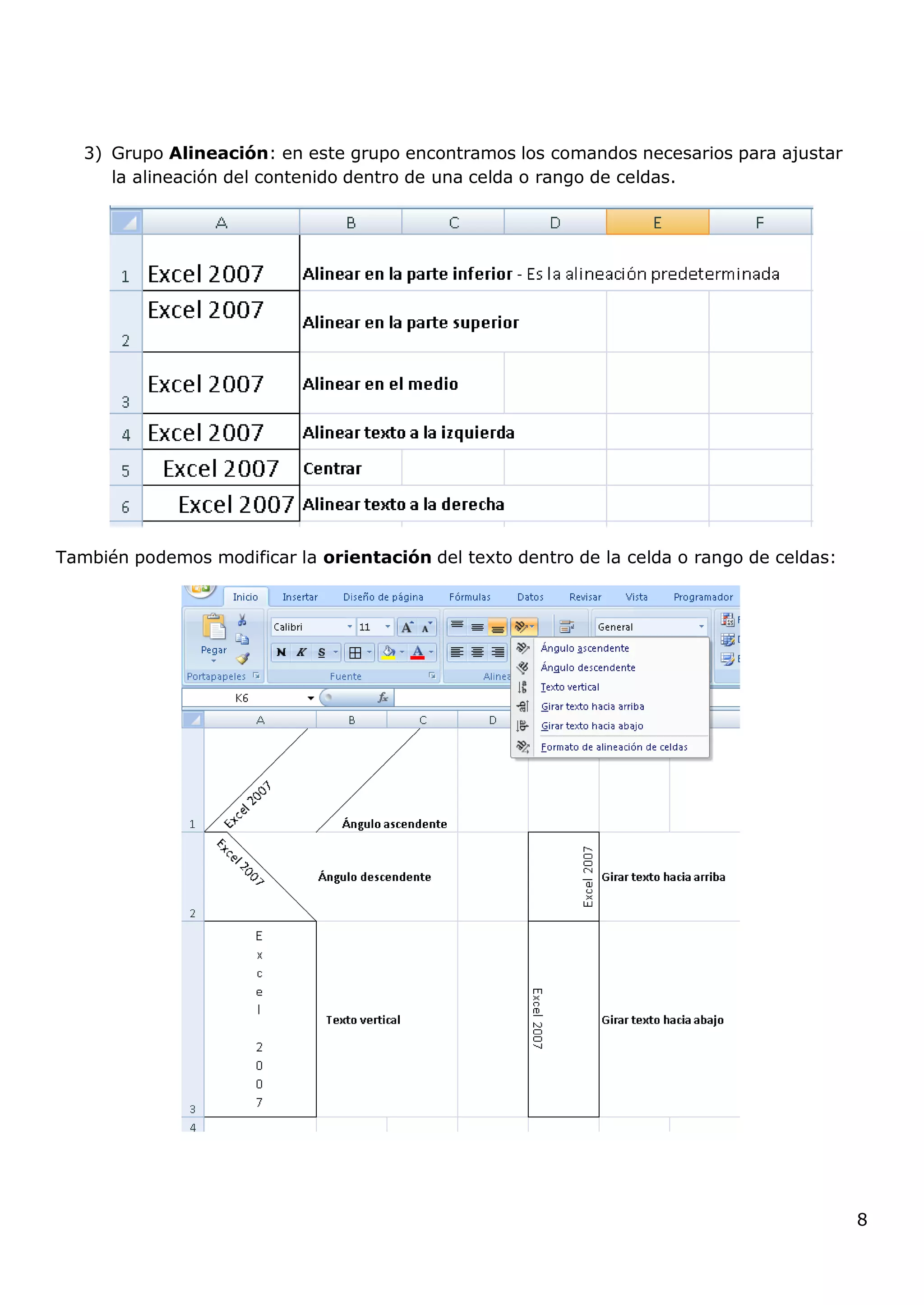 8
3) Grupo Alineación: en este grupo encontramos los comandos necesarios para ajustar
la alineación del contenido dentro de una celda o rango de celdas.
También podemos modificar la orientación del texto dentro de la celda o rango de celdas:
 