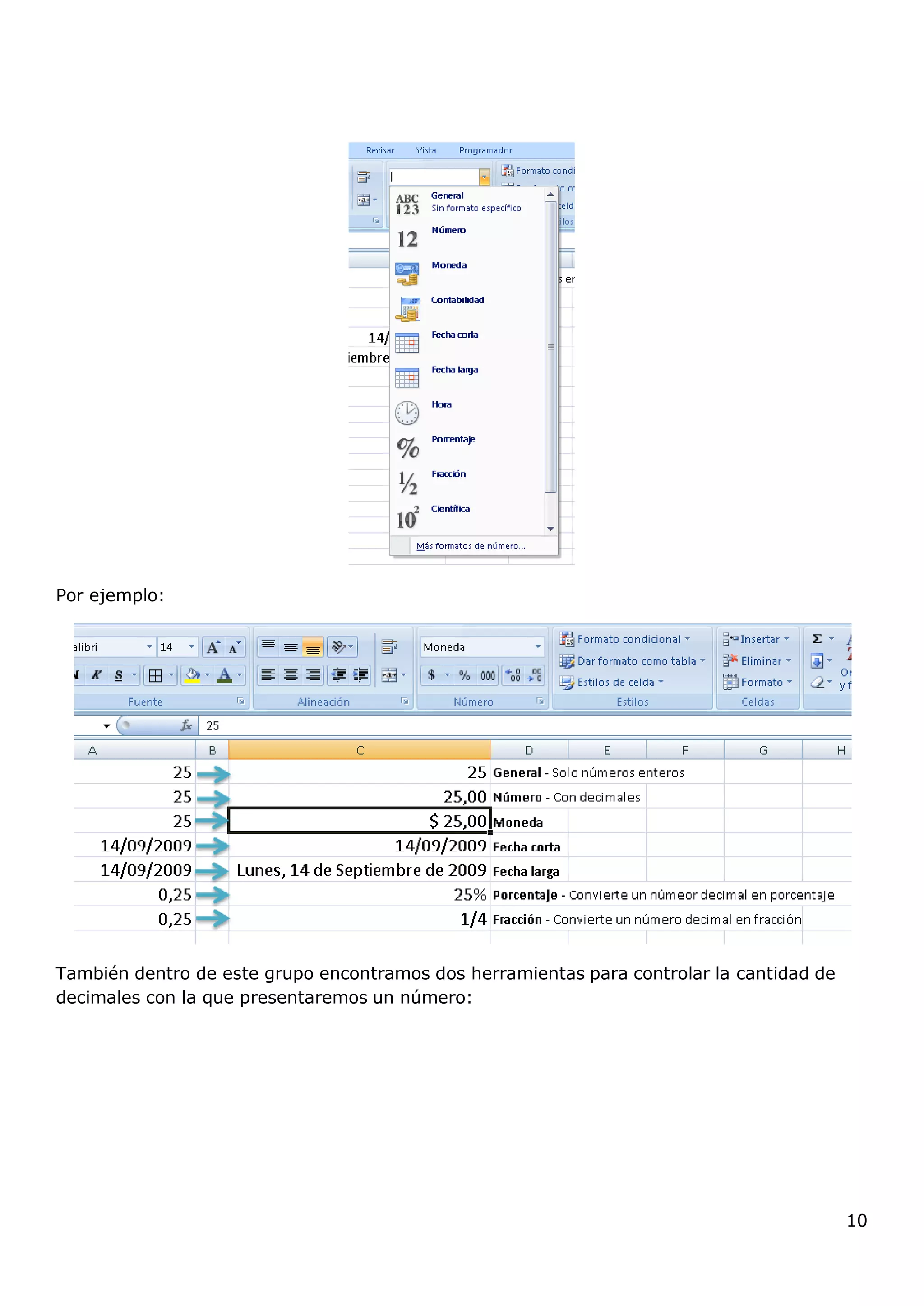 10
Por ejemplo:
También dentro de este grupo encontramos dos herramientas para controlar la cantidad de
decimales con la que presentaremos un número:
 