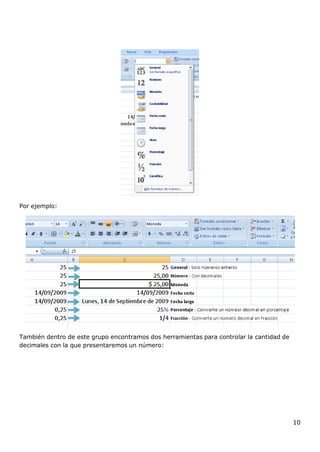 10
Por ejemplo:
También dentro de este grupo encontramos dos herramientas para controlar la cantidad de
decimales con la que presentaremos un número:
 
