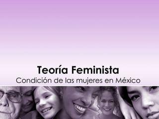 Teoría Feminista Condición de las mujeres en México 