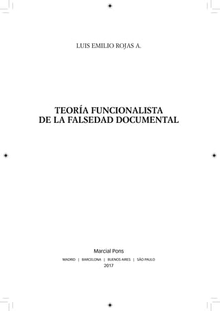 luis emilio rojas a.
teoría funcionalista
de la falsedad documental
Marcial Pons
MADRID | BARCELONA | BUENOS AIRES | SÃO PAULO
2017
 