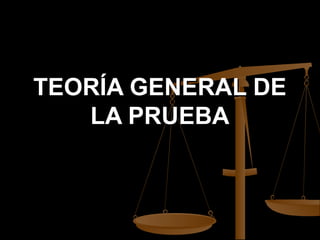 TEORÍA GENERAL DETEORÍA GENERAL DE
LA PRUEBALA PRUEBA
 