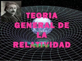 TEORIA
GENERAL DE
LA
RELATIVIDADHistoria
 