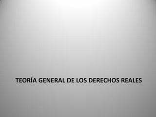 TEORÍA GENERAL DE LOS DERECHOS REALES
 