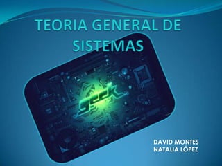 TEORIA GENERAL DE SISTEMAS DAVID MONTES  NATALIA LÓPEZ 
