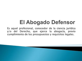 Es aquel profesional, conocedor de la ciencia jurídica
y/o del Derecho, que ejerce la abogacía, previo
cumplimiento de los presupuestos y requisitos legales.
 