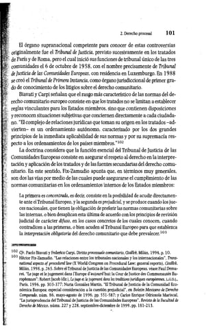 2. Derecho procesal 1 0 1
El órgano supranacional competente para conocer de estas controversias
originalmente fue el Tribunal de Justicia, previsto sucesivamente en los tratados
de París y de Roma, pero el cual inició sus funciones de tribunal único de las tres
comunidades el 6 de octubre de 1958, con el nombre precisamente de Tribunal
de Justicia de las Comunidades Europeas, con residencia en Luxemburgo. En 1988
se creó el Tribunal de Primera Instancia, como órgano jurisdiccional de primer gra­
do de conocimiento de los litigios sobre el derecho comunitario.
Biavati y Carpi señalan que el rasgo más característico de las normas del de­
recho comunitario europeo consiste en que los tratados no se limitan a establecer
reglas vinculantes para los Estados miembros, sino que contienen disposiciones
y reconocen situaciones subjetivas que conciernen directamente a cada ciudada­
no. “El complejo de relaciones jurídicas que toman su origen en los tratados -ad ­
vierten- es un ordenamiento autónomo, caracterizado por los dos grandes
principios de la inmediata aplicabilidad de sus normas y por su supremacía res­
pecto a los ordenamientos de los países miembros.”102
La doctrina considera que la función esencial del Tribunal de Justicia de las
Comunidades Europeas consiste en asegurar el respeto al derecho en la interpre­
tación y aplicación de los tratados y de las fuentes secundarias del derecho comu­
nitario. En este sentido, Fix-Zamudio apunta que, en términos muy generales,
son dos las vías por medio de las cuales puede asegurarse el cumplimiento de las
normas comunitarias en los ordenamientos internos de los Estados miembros:
La primera es concentrada, es decir, consiste en la posibilidad de acudir directamen­
te ante elTribunal Europeo, y la segunda es prejudicial, y se produce cuando los jue­
ces nacionales, que tienen la obligación de preferir las normas comunitarias sobre
las internas, o bien desaplican esta última de acuerdo con los principios de revisión
judicial de carácter difuso, en los casos concretos de los cuales conocen, cuando
contradicen a las primeras, o bien acuden al Tribunal Europeo para que establezca
la interpretación obligatoria del derecho comunitario que debe prevalecer.103
s n s m
102 C/r. Paolo Biavati y Federico Carpí, Díritto processuale comunitario, Giuffré, Milán, 1994, p. 10.
103 Héctor Fix-Zamudio, "Las relaciones entre los tribunales nacionales y los internacionales", Trans­
national aspects of procedural law (X World Congress on Procedural Law; general reports), Giuffré,
Milán, 1998, p. 265. Sobre el Tribunal de Justicia de las Comunidades Europeas, véase Paul Dema-
ret, “Le juge et le jugement dans l’Europe d’aujourd’hui: la Cour de Justice des Communautés Eu-
ropéennes”; Robert Jacob (dir.), Le juge et le jugetnent dans les traditions juridiques européennes, L.G.D.).,
París, 1996, pp. 303-377; Nuria González Martín, “El Tribunal de Justicia de la Comunidad Eco­
nómica Europea: especial consideración a la cuestión prejudicial", en Boletín Mexicano de Derecho
Comparado, núm. 86, mayo-agosto de 1996, pp. 551-587; y Carlos Enrique Odriozola Mariscal,
“La jurisprudencia del Tribunal de Justicia de las Comunidades Europeas", Revista de ¡a Facultad de
Derecho de México, núms. 227 y 228, septiembre-diciembre dé 1999, pp. 181-213.
 
