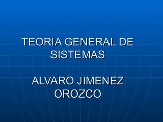 TEORIA GENERAL DE SISTEMAS ALVARO JIMENEZ OROZCO 