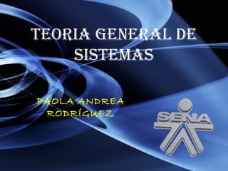 TEORIA GENERAL DE
SISTEMAS
PAOLA ANDREA
RODRÍGUEZ
 