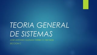 TEORIA GENERAL
DE SISTEMAS
JOSE ANTONIO GUZMAN TARIBA CI 18410436
SECCION C
 