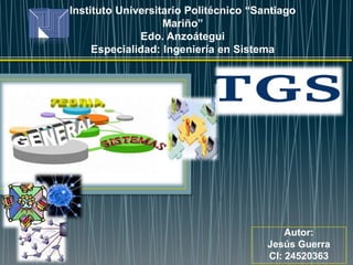 Instituto Universitario Politécnico “Santiago 
Mariño” 
Edo. Anzoátegui 
Especialidad: Ingeniería en Sistema 
Autor: 
Jesús Guerra 
CI: 24520363 
 