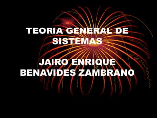 TEORIA GENERAL DE SISTEMAS JAIRO ENRIQUE BENAVIDES ZAMBRANO 