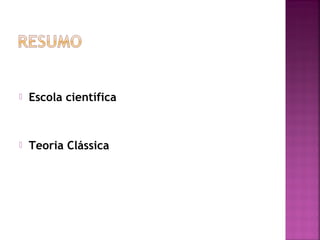    Escola científica



   Teoria Clássica
 