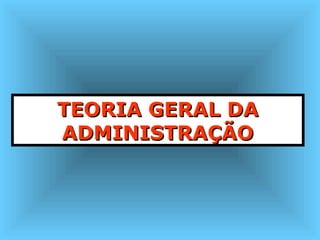 TTEEOORRIIAA GGEERRAALL DDAA 
AADDMMIINNIISSTTRRAAÇÇÃÃOO 
 