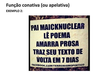 Função conativa (ou apelativa)
EXEMPLO 2:
 