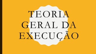 TEORIA
GERAL DA
EXECUÇÃO
 