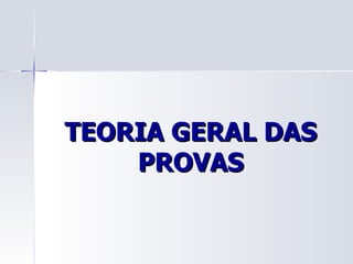 TEORIA GERAL DAS PROVAS 