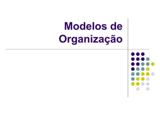 Modelos de Organização 
