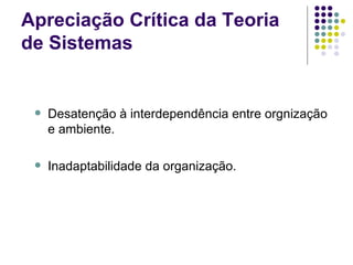 Desatenção à interdependência entre orgnização e ambiente.  Inadaptabilidade da organização. Apreciação Crítica da Teoria de Sistemas 