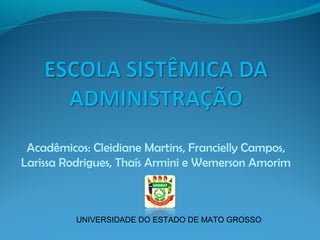 Acadêmicos: Cleidiane Martins, Francielly Campos,
Larissa Rodrigues, Thaís Armini e Wemerson Amorim
UNIVERSIDADE DO ESTADO DE MATO GROSSO
 