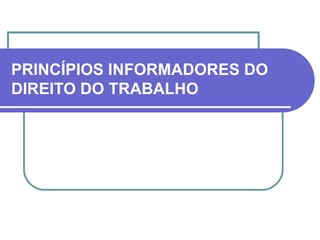 PRINCÍPIOS INFORMADORES DO DIREITO DO TRABALHO 