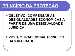 PRINCÍPIO DA PROTEÇÃO OBJETIVO: COMPENSAR AS DESIGUALDADES ECONÔMICAS A PARTIR DE UMA DESIGUALDADE JURÍDICA VIOLA O TRADICIONAL PRINCÍPIO DA IGUALDADE 