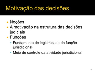    Noções
   A motivação na estrutura das decisões
    judiciais
   Funções
     Fundamento de legitimidade da função
      jurisdicional
     Meio de controle da atividade jurisdicional



                                                    11
 