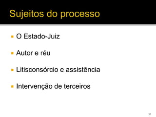    O Estado-Juiz

   Autor e réu

   Litisconsórcio e assistência

   Intervenção de terceiros


                                   50
 
