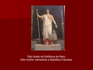 Foto tirada na Prefeitura de Paris.
Esta mulher representa a República Francesa.
 