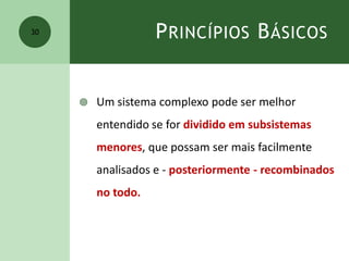 PRINCÍPIOS BÁSICOS
 Um sistema complexo pode ser melhor
entendido se for dividido em subsistemas
menores, que possam ser mais facilmente
analisados e - posteriormente - recombinados
no todo.
30
 