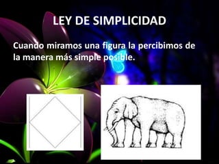 LEY DE SIMPLICIDAD
Cuando miramos una figura la percibimos de
la manera más simple posible.
 