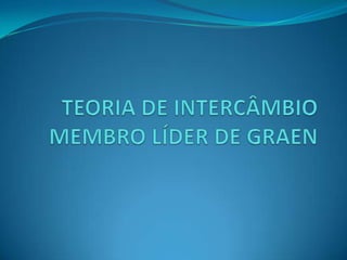 TEORIA DE INTERCÂMBIO MEMBRO LÍDER DE GRAEN 