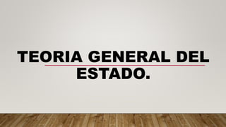 TEORIA GENERAL DEL
ESTADO.
 