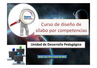 Unidad de Desarrollo Pedagógico


    Quito, 18 y 19 de marzo de 2011
 