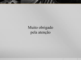 Muito obrigado
pela atenção
 