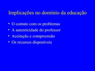 Atitudes do terapeuta 2. Congruência 3. Uma consideração positiva incondicional 4. Uma compreensão por empatia 5. Que o paciente experimente ou aprenda algo da congruência, aceitação e empatia do terapeuta 