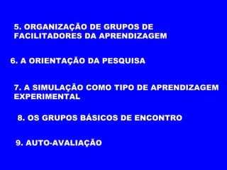 MÉTODOS  DE PROMOVER A LIBERDADE PARA APRENDER 1. EDIFICAR SOBRE PROBLEMAS PERCEBIDOS COMO REAIS 2. PROMOVER RECURSOS 3. O USO DE CONTRATOS 4. DIVISÃO DE GRUPOS 5. ORGANIZAÇÃO DE GRUPOS DE FACILITADORES DA APRENDIZAGEM  