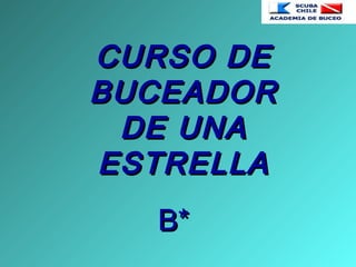 CURSO DECURSO DE
BUCEADORBUCEADOR
DE UNADE UNA
ESTRELLAESTRELLA
B*B*
 